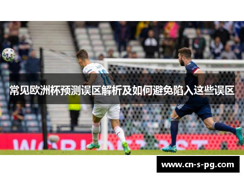 常见欧洲杯预测误区解析及如何避免陷入这些误区
