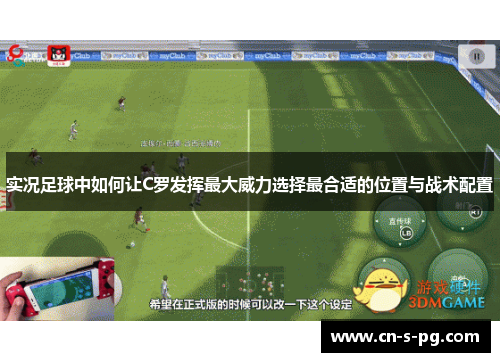 实况足球中如何让C罗发挥最大威力选择最合适的位置与战术配置 实况足球中如何让C罗发挥最大威力选择最合适的位置与战术配置
