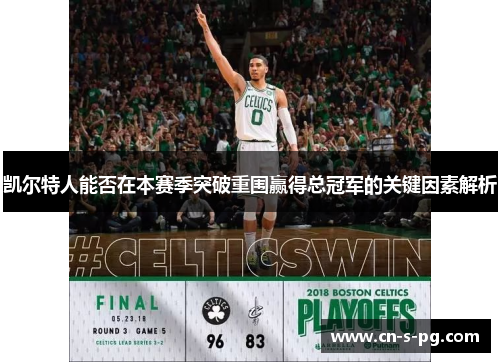 凯尔特人能否在本赛季突破重围赢得总冠军的关键因素解析