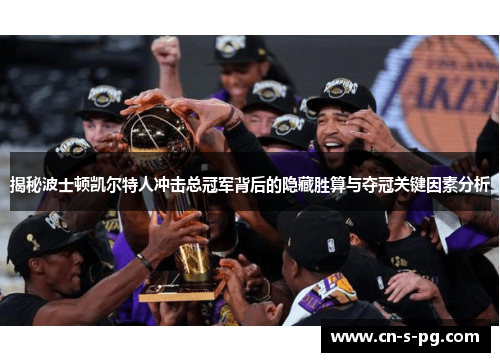 揭秘波士顿凯尔特人冲击总冠军背后的隐藏胜算与夺冠关键因素分析