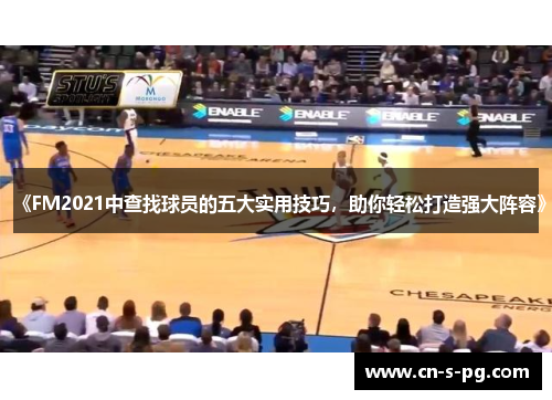 《FM2021中查找球员的五大实用技巧，助你轻松打造强大阵容》