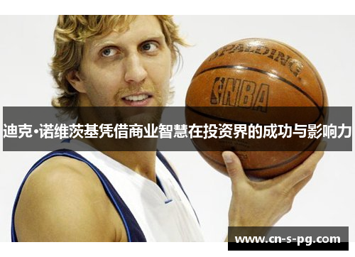 迪克·诺维茨基凭借商业智慧在投资界的成功与影响力