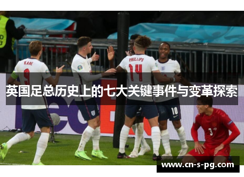 英国足总历史上的七大关键事件与变革探索
