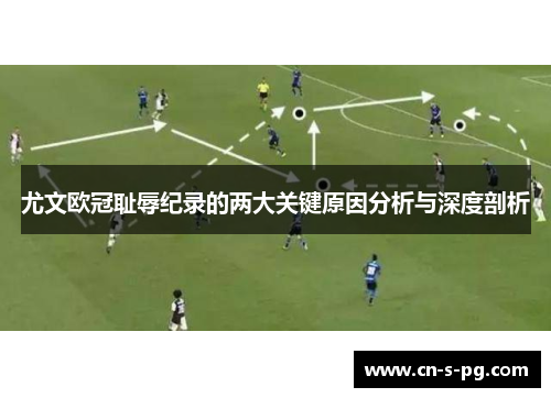 尤文欧冠耻辱纪录的两大关键原因分析与深度剖析 尤文欧冠耻辱纪录的两大关键原因分析与深度剖析