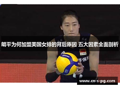 朗平为何加盟美国女排的背后原因 五大因素全面剖析