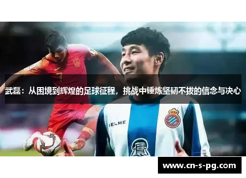 武磊：从困境到辉煌的足球征程，挑战中锤炼坚韧不拔的信念与决心