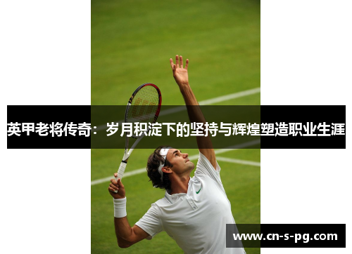 英甲老将传奇：岁月积淀下的坚持与辉煌塑造职业生涯