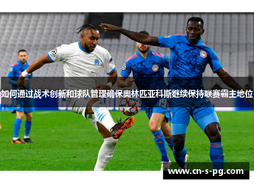 如何通过战术创新和球队管理确保奥林匹亚科斯继续保持联赛霸主地位