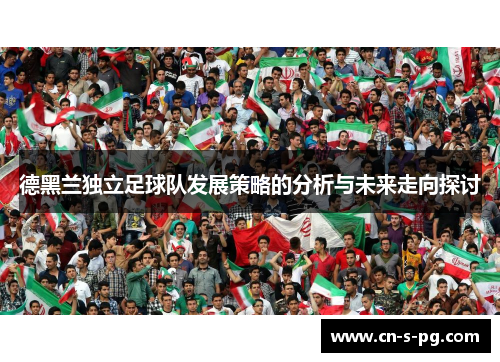 德黑兰独立足球队发展策略的分析与未来走向探讨