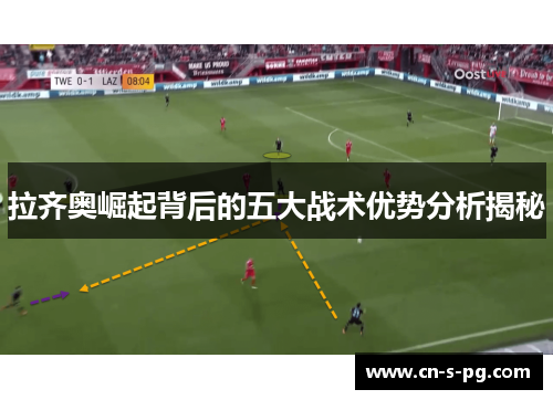 拉齐奥崛起背后的五大战术优势分析揭秘