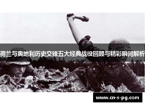 荷兰与奥地利历史交锋五大经典战役回顾与精彩瞬间解析