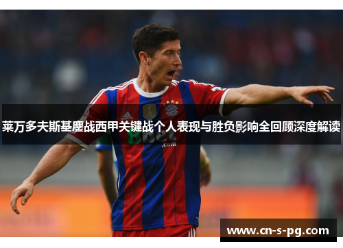 莱万多夫斯基鏖战西甲关键战个人表现与胜负影响全回顾深度解读