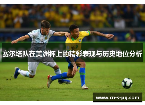 赛尔塔队在美洲杯上的精彩表现与历史地位分析