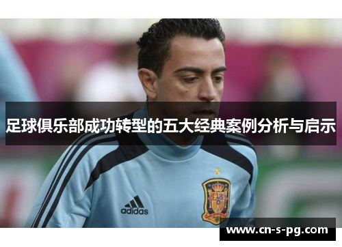 足球俱乐部成功转型的五大经典案例分析与启示