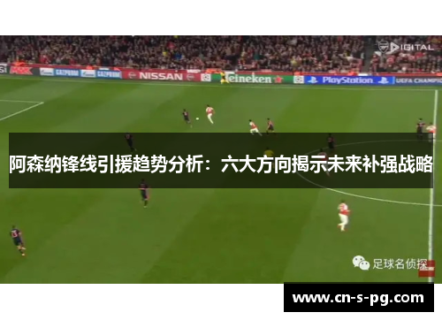 阿森纳锋线引援趋势分析：六大方向揭示未来补强战略